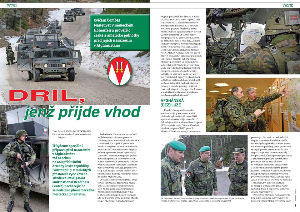 Podstoupili ji v rozlehlých prostorech výcvikového střediska JMRC (Joint Multinational Readiness Centre) nacházejícího se nedaleko jihoněmeckého městečka Hohenfelsu.