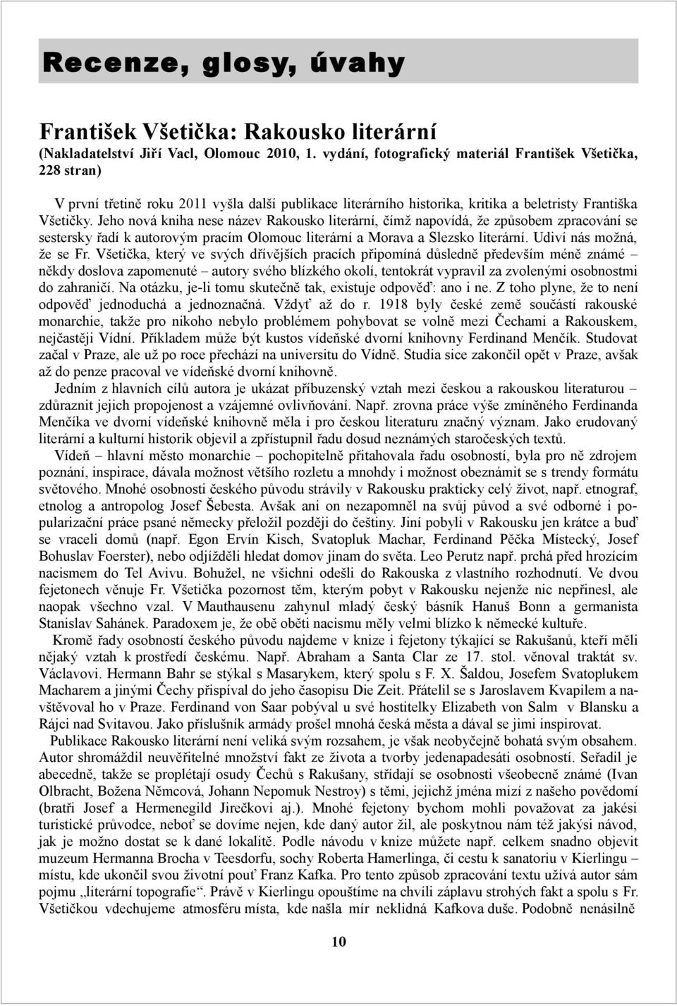 Jeho nová kniha nese název Rakousko literární, čímž napovídá, že způsobem zpracování se sestersky řadí k autorovým pracím Olomouc literární a Morava a Slezsko literární. Udiví nás možná, že se Fr.