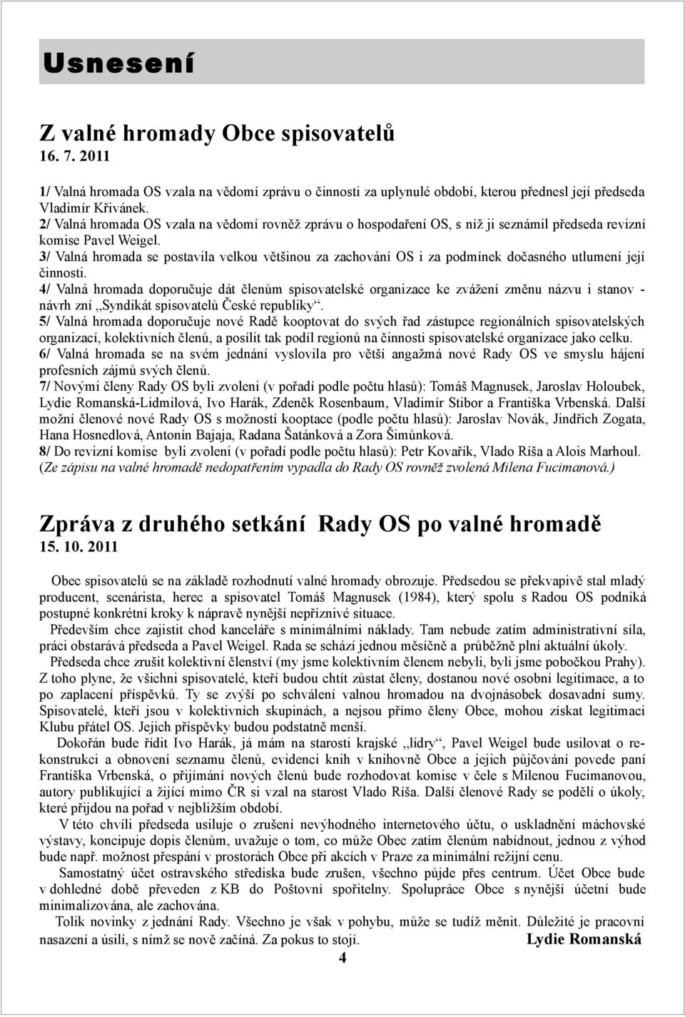 3/ Valná hromada se postavila velkou většinou za zachování OS i za podmínek dočasného utlumení její činnosti.