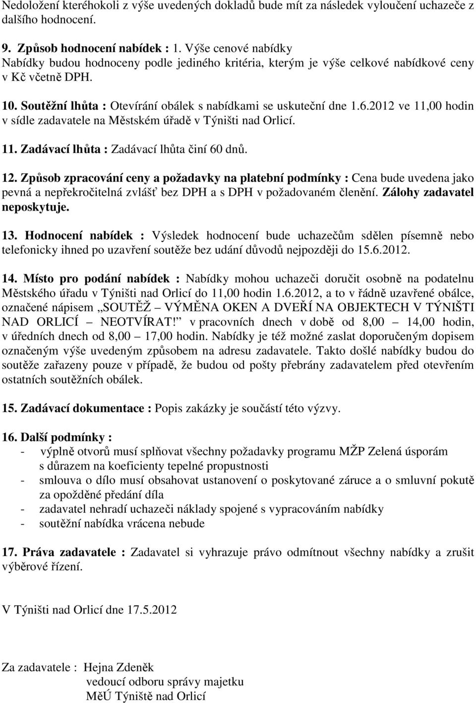 2012 ve 11,00 hodin v sídle zadavatele na Městském úřadě v Týništi nad Orlicí. 11. Zadávací lhůta : Zadávací lhůta činí 60 dnů. 12.