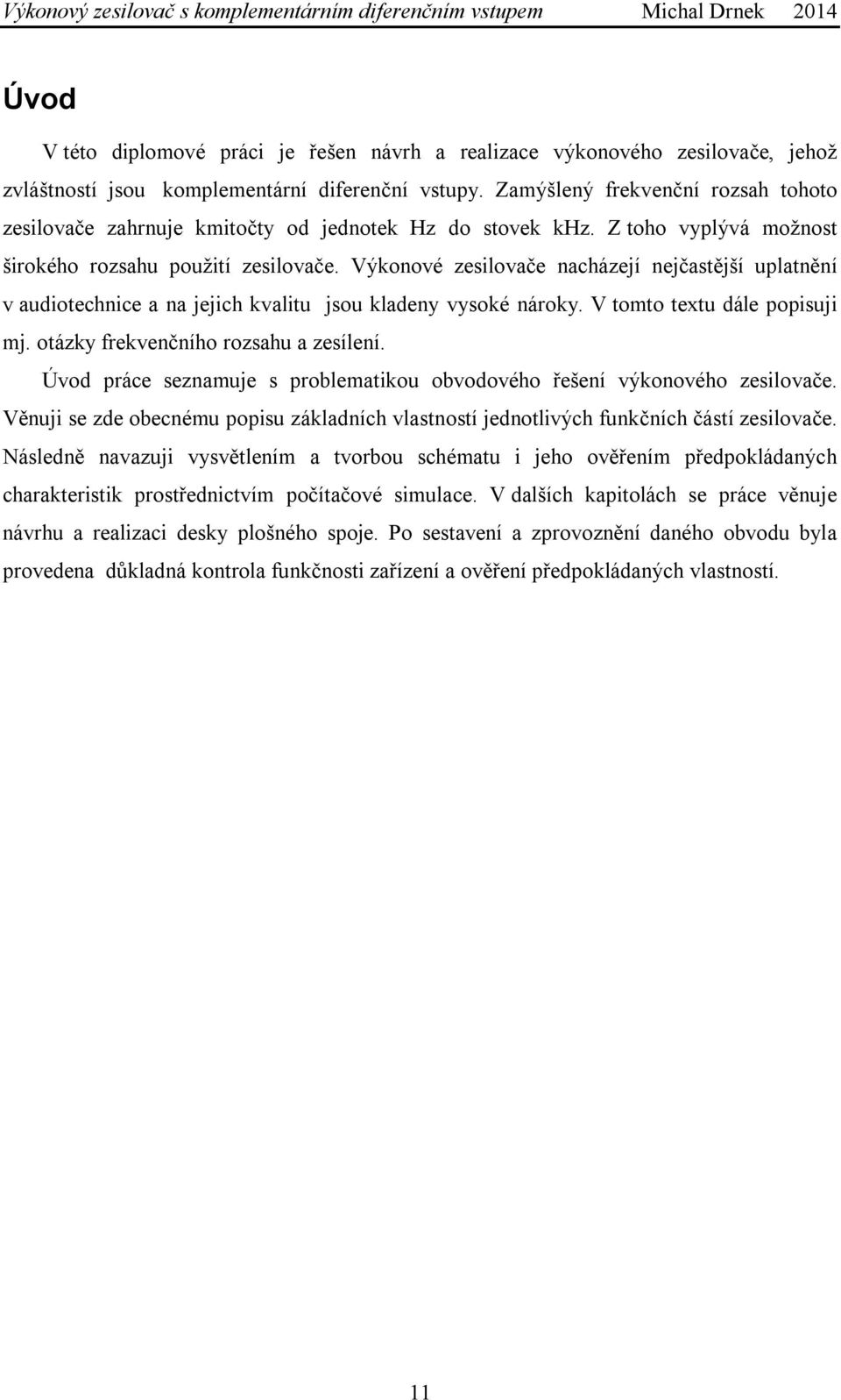 Výkonové zesilovače nacházejí nejčastější uplatnění v audiotechnice a na jejich kvalitu jsou kladeny vysoké nároky. V tomto textu dále popisuji mj. otázky frekvenčního rozsahu a zesílení.