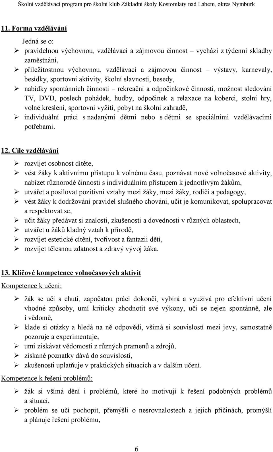 koberci, stolní hry, volné kreslení, sportovní vyţití, pobyt na školní zahradě, individuální práci s nadanými dětmi nebo s dětmi se speciálními vzdělávacími potřebami. 12.