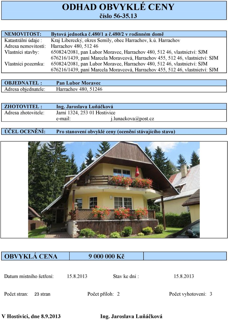 Harrachov Adresa nemovitosti: Harrachov 480, 512 46 Vlastníci stavby: 650824/2081, pan Lubor Moravec, Harrachov 480, 512 46, vlastnictví: SJM 676216/1439, paní Marcela Moravcová, Harrachov 455, 512