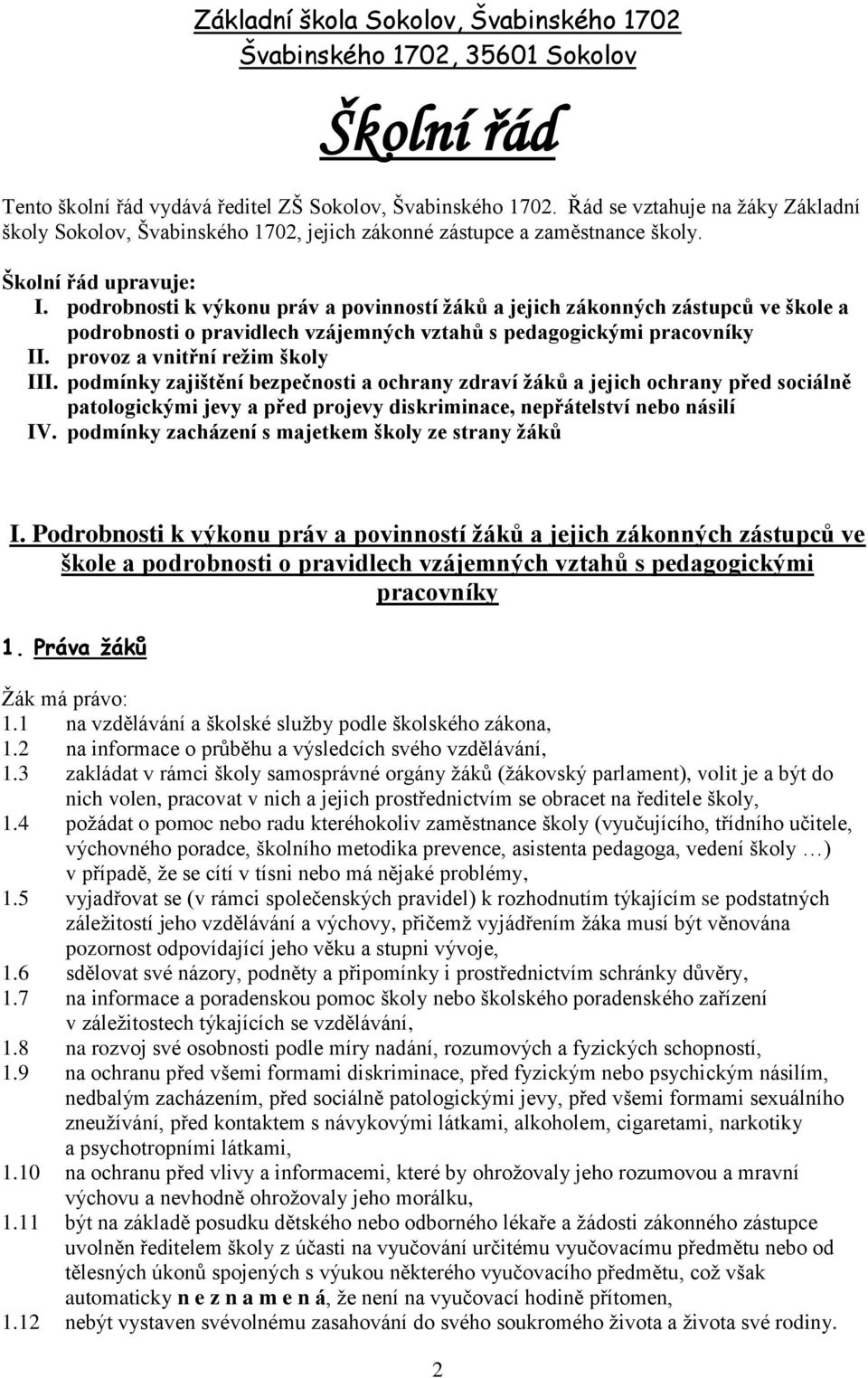 podrobnosti k výkonu práv a povinností žáků a jejich zákonných zástupců ve škole a podrobnosti o pravidlech vzájemných vztahů s pedagogickými pracovníky II. provoz a vnitřní režim školy III.