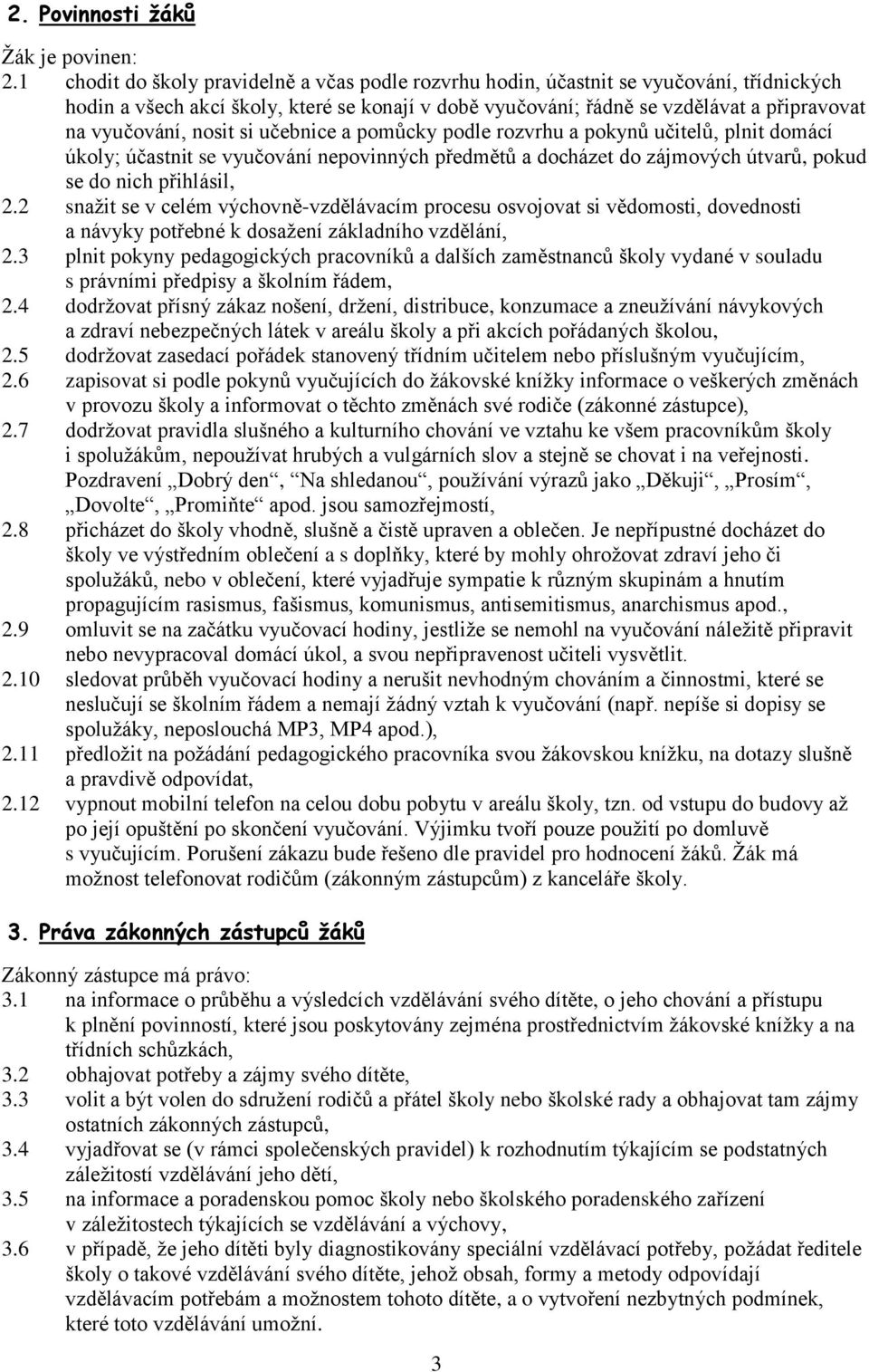 nosit si učebnice a pomůcky podle rozvrhu a pokynů učitelů, plnit domácí úkoly; účastnit se vyučování nepovinných předmětů a docházet do zájmových útvarů, pokud se do nich přihlásil, 2.