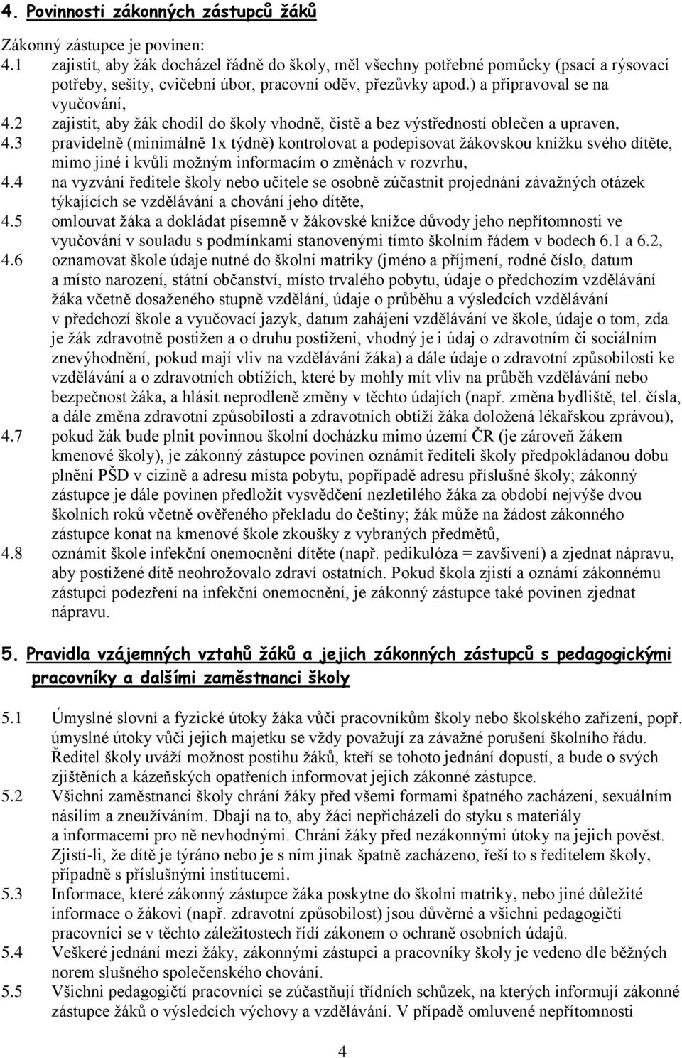 2 zajistit, aby žák chodil do školy vhodně, čistě a bez výstředností oblečen a upraven, 4.