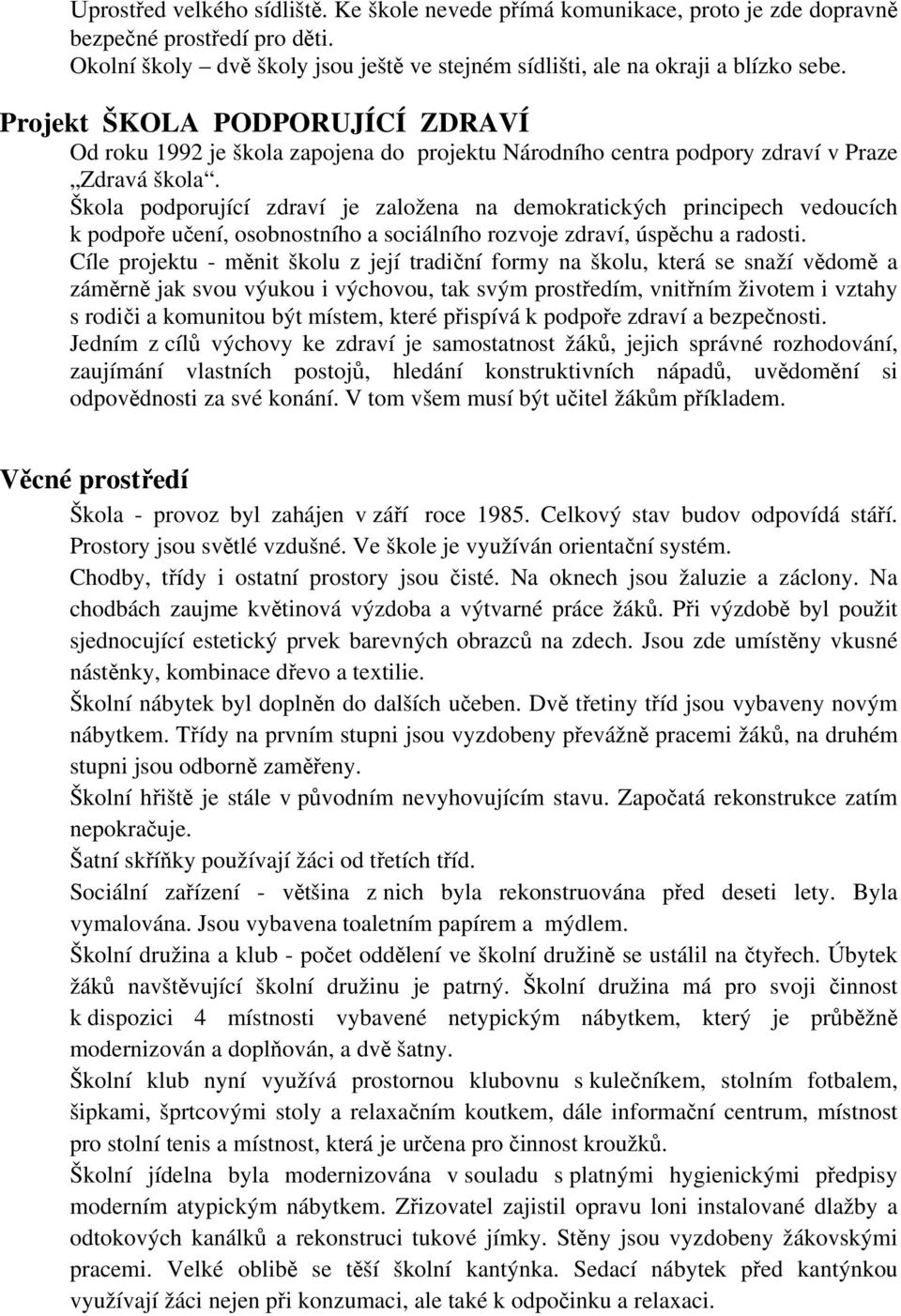 Škola podporující zdraví je založena na demokratických principech vedoucích k podpoře učení, osobnostního a sociálního rozvoje zdraví, úspěchu a radosti.