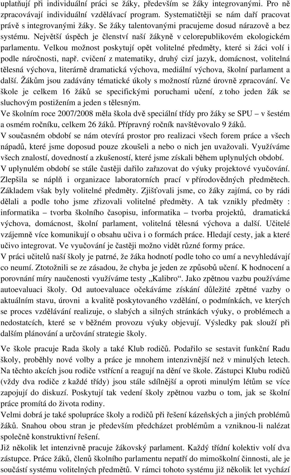 Velkou možnost poskytují opět volitelné předměty, které si žáci volí i podle náročnosti, např.