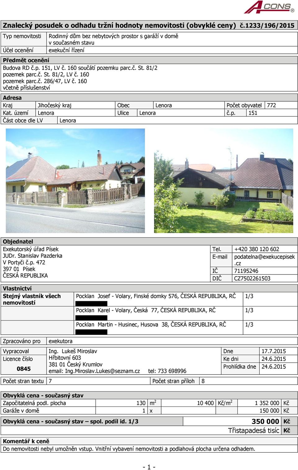 81/2 pozemek parc.č. St. 81/2, LV č. 160 pozemek parc.č. 286/47, LV č. 160 včetně příslušenství Adresa Kraj Jihočeský kraj Obec Lenora Počet obyvatel 772 Kat. území Lenora Ulice Lenora č.p. 151 Část obce dle LV Lenora Objednatel Exekutorský úřad Písek JUDr.