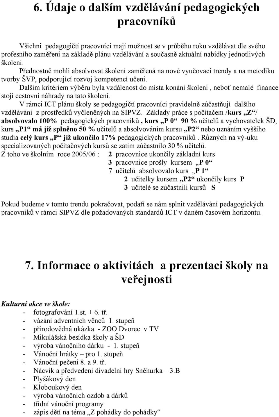 Dalším kritériem výběru byla vzdálenost do místa konání školení, neboť nemalé finance stojí cestovní náhrady na tato školení.