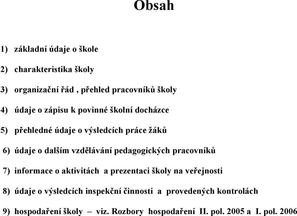 pedagogických pracovníků 7) informace o aktivitách a prezentaci školy na veřejnosti 8) údaje o výsledcích