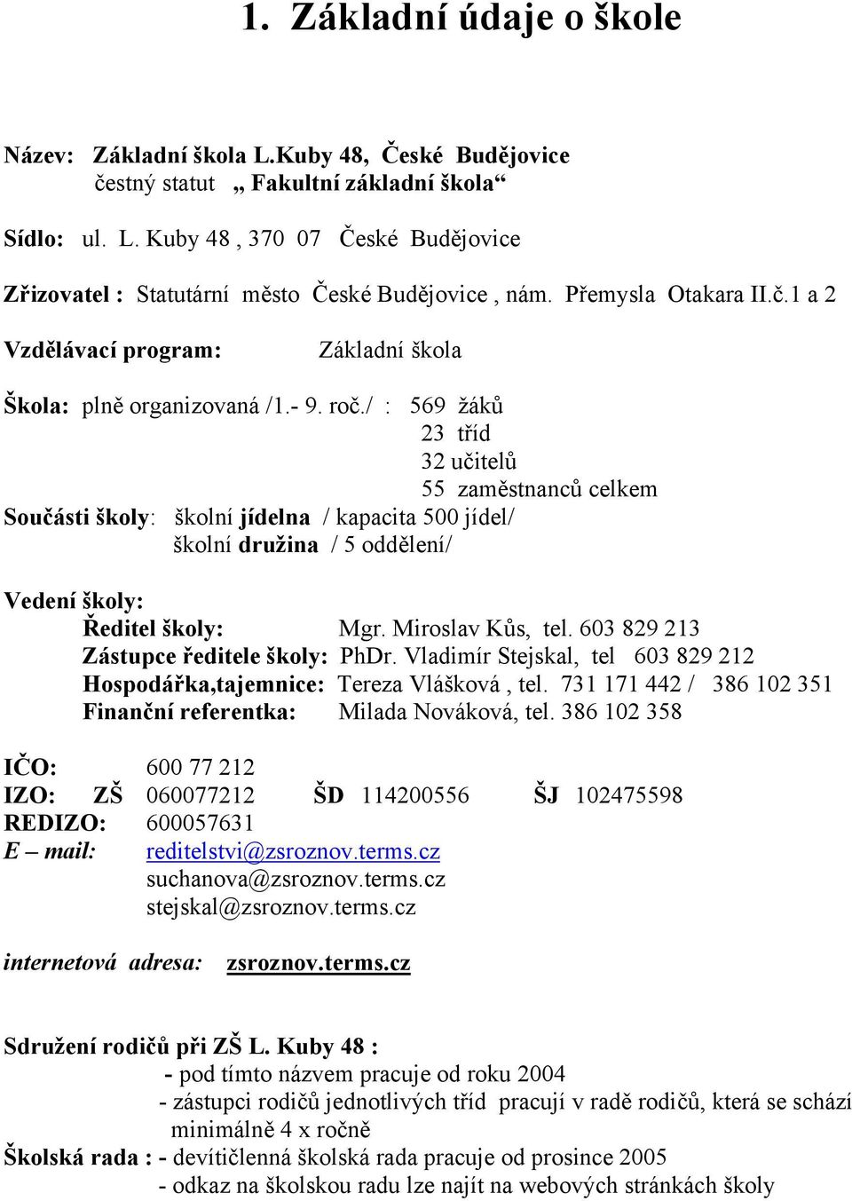 / : 569 žáků 23 tříd 32 učitelů 55 zaměstnanců celkem Součásti školy: školní jídelna / kapacita 500 jídel/ školní družina / 5 oddělení/ Vedení školy: Ředitel školy: Mgr. Miroslav Kůs, tel.