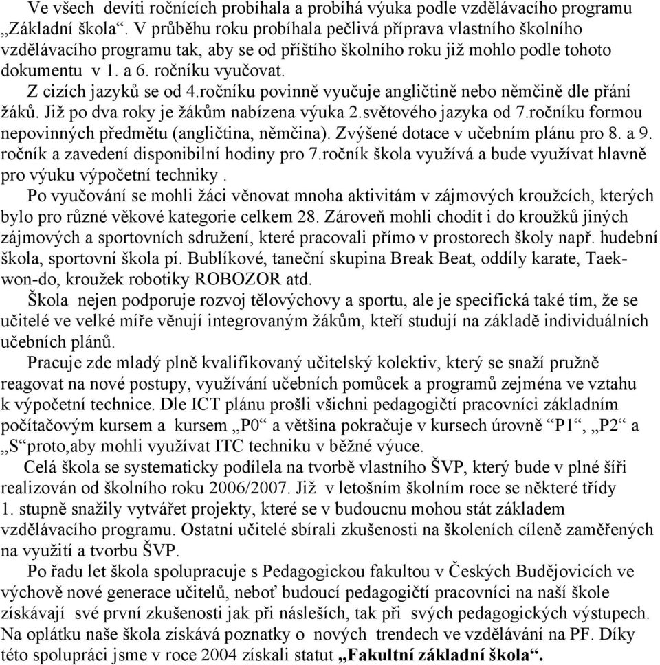 Z cizích jazyků se od 4.ročníku povinně vyučuje angličtině nebo němčině dle přání žáků. Již po dva roky je žákům nabízena výuka 2.světového jazyka od 7.