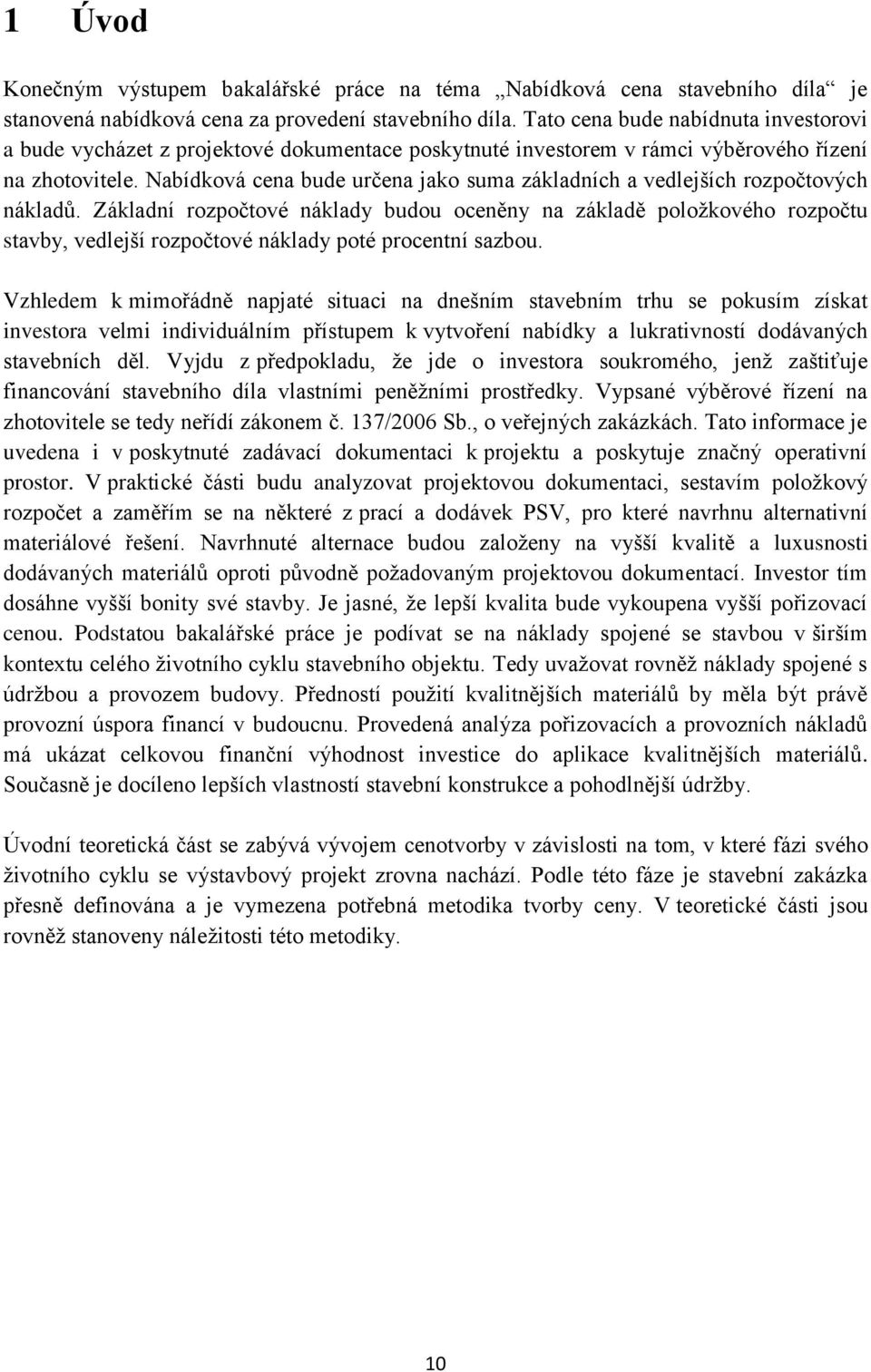 Nabídková cena bude určena jako suma základních a vedlejších rozpočtových nákladů.