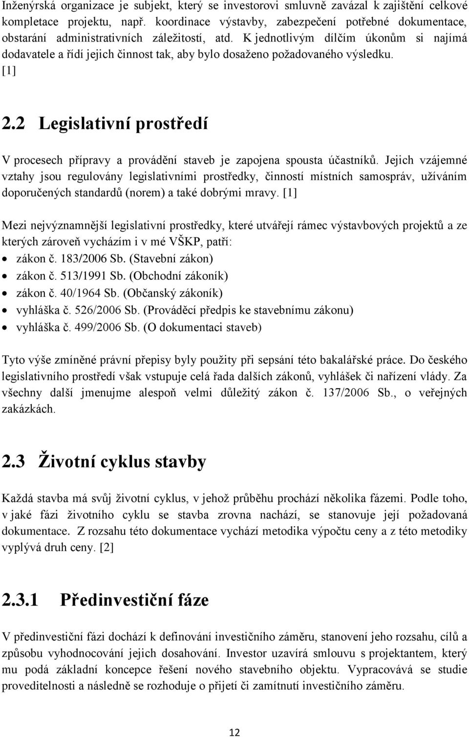 K jednotlivým dílčím úkonům si najímá dodavatele a řídí jejich činnost tak, aby bylo dosaženo požadovaného výsledku. [1] 2.