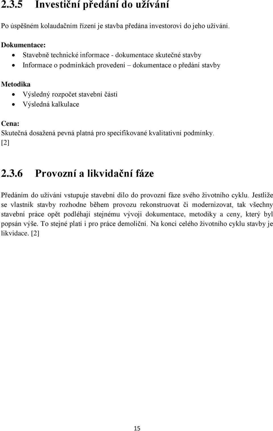 Cena: Skutečná dosažená pevná platná pro specifikované kvalitativní podmínky. [2] 2.3.6 Provozní a likvidační fáze Předáním do užívání vstupuje stavební dílo do provozní fáze svého životního cyklu.