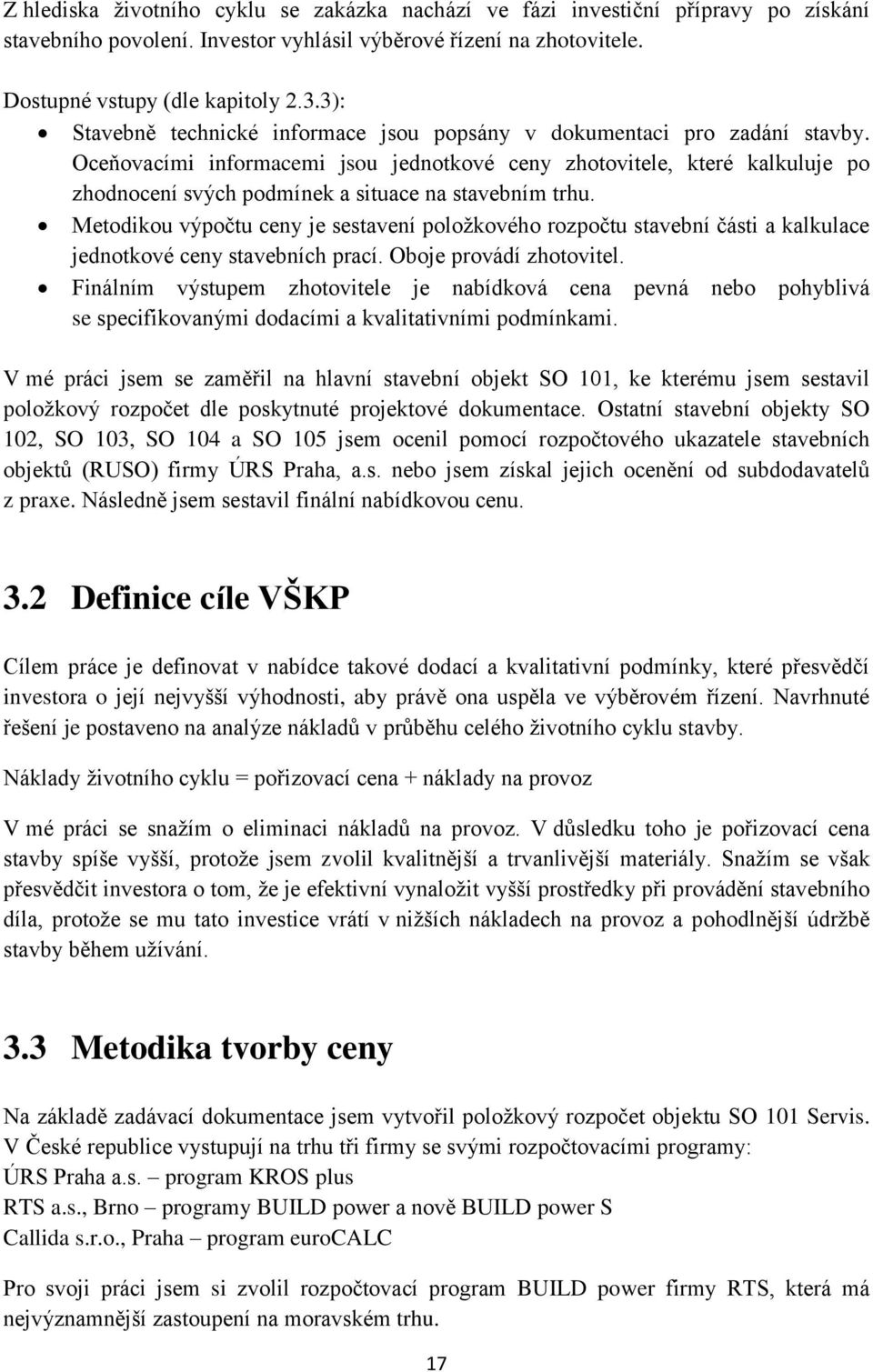 Oceňovacími informacemi jsou jednotkové ceny zhotovitele, které kalkuluje po zhodnocení svých podmínek a situace na stavebním trhu.