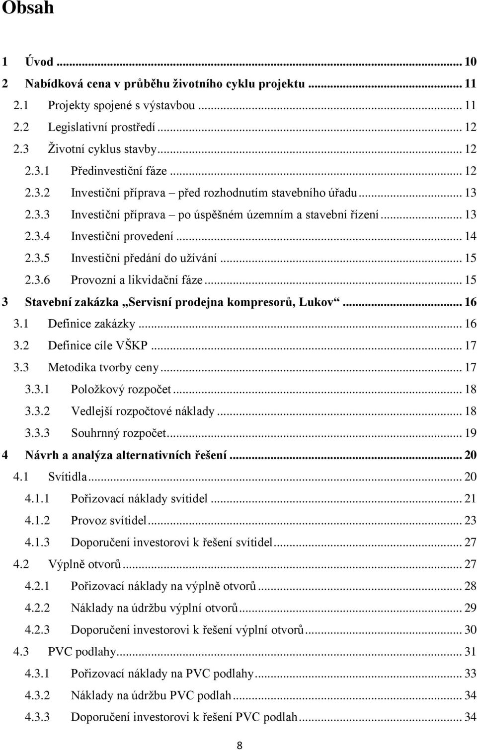 .. 15 2.3.6 Provozní a likvidační fáze... 15 3 Stavební zakázka Servisní prodejna kompresorů, Lukov... 16 3.1 Definice zakázky... 16 3.2 Definice cíle VŠKP... 17 3.3 Metodika tvorby ceny... 17 3.3.1 Položkový rozpočet.