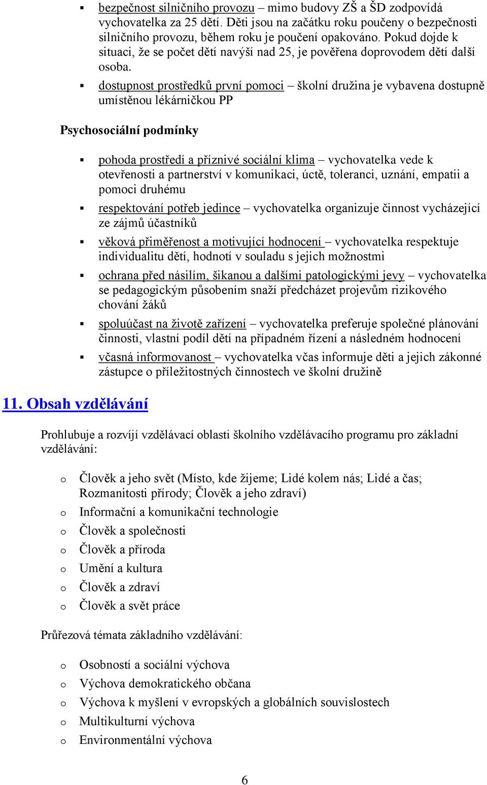 Obsah vzdělávání phda prstředí a příznivé sciální klima vychvatelka vede k tevřensti a partnerství v kmunikaci, úctě, tleranci, uznání, empatii a pmci druhému respektvání ptřeb jedince vychvatelka