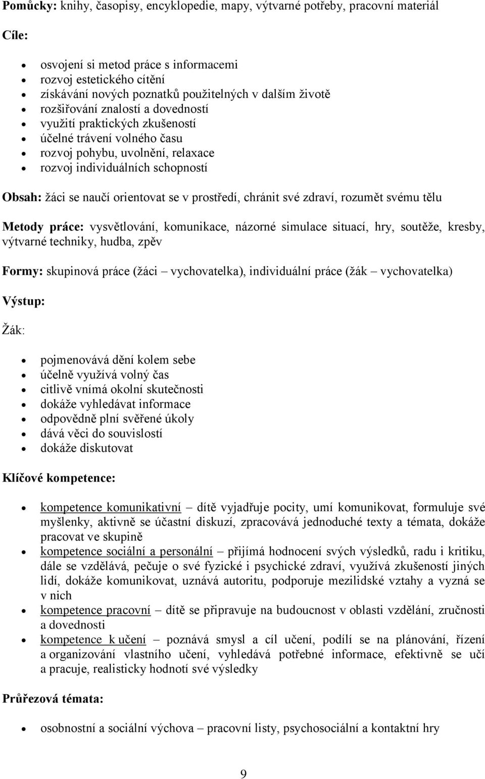 své zdraví, rzumět svému tělu Metdy práce: vysvětlvání, kmunikace, názrné simulace situací, hry, sutěže, kresby, výtvarné techniky, hudba, zpěv Frmy: skupinvá práce (žáci vychvatelka), individuální