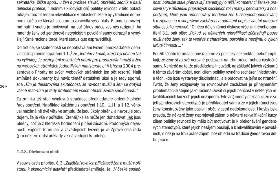 K tomu samozřejmě patří i snaha je motivovat, na což úřady práce vesměs rezignují, ba mnohdy ženy od genderově netypických povolání samy odrazují a vymýšlejí různé racionalizace, které status quo