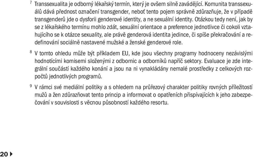 Otázkou tedy není, jak by se z lékařského termínu mohlo zdát, sexuální orientace a preference jednotlivce či cokoli vztahujícího se k otázce sexuality, ale právě genderová identita jedince, či spíše