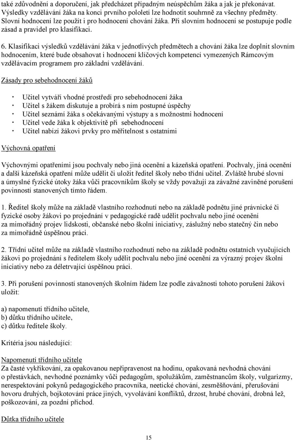 Klasifikaci výsledků vzdělávání žáka v jednotlivých předmětech a chování žáka lze doplnit slovním hodnocením, které bude obsahovat i hodnocení klíčových kompetencí vymezených Rámcovým vzdělávacím