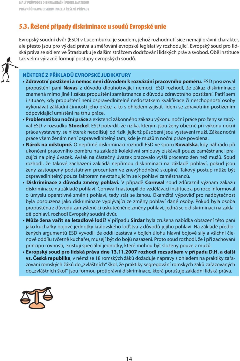 evropské legislativy rozhodující. Evropský soud pro lidská práva se sídlem ve Štrasburku je dalším strážcem dodržování lidských práv a svobod.