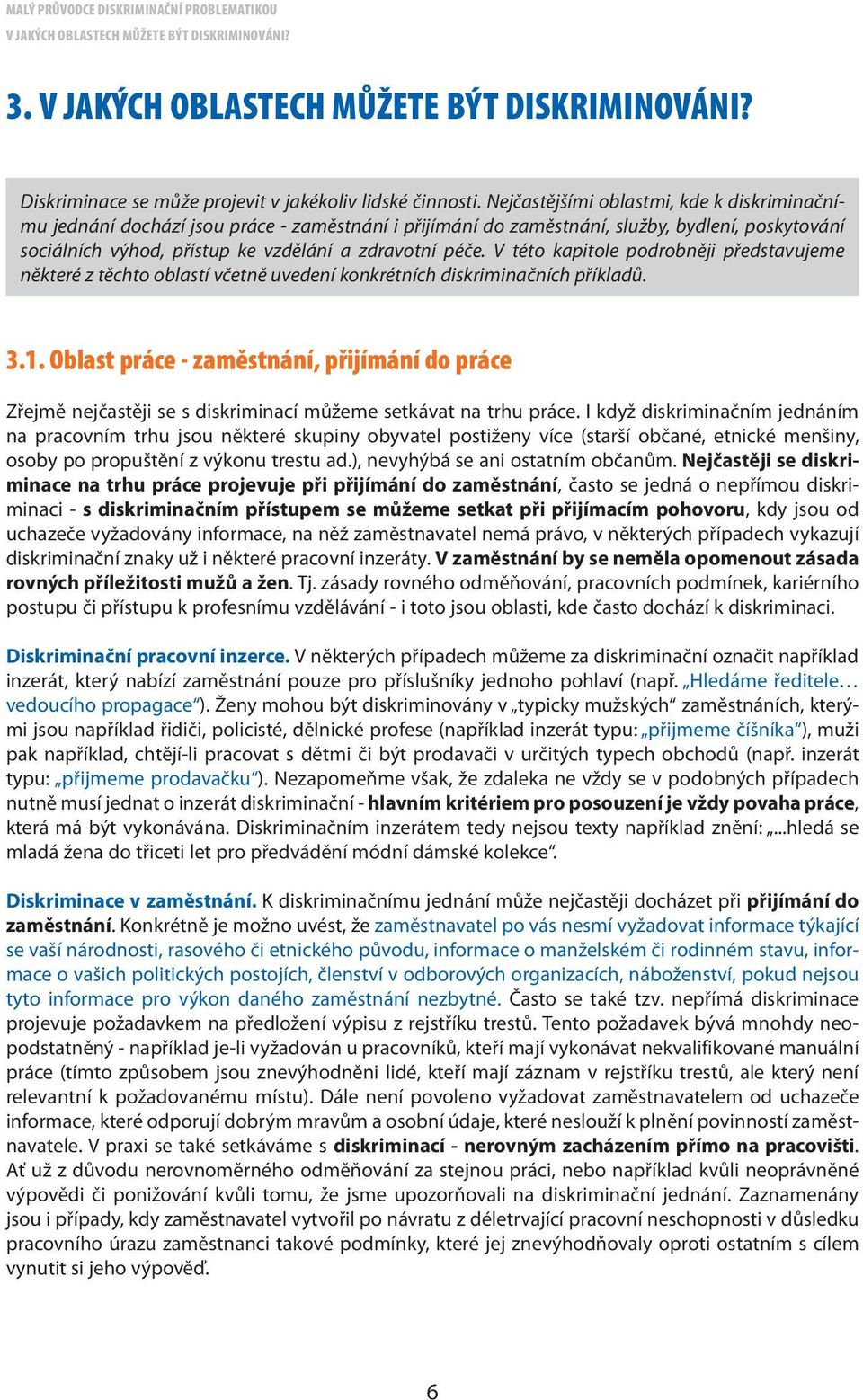 V této kapitole podrobněji představujeme některé z těchto oblastí včetně uvedení konkrétních diskriminačních příkladů. 3.1.