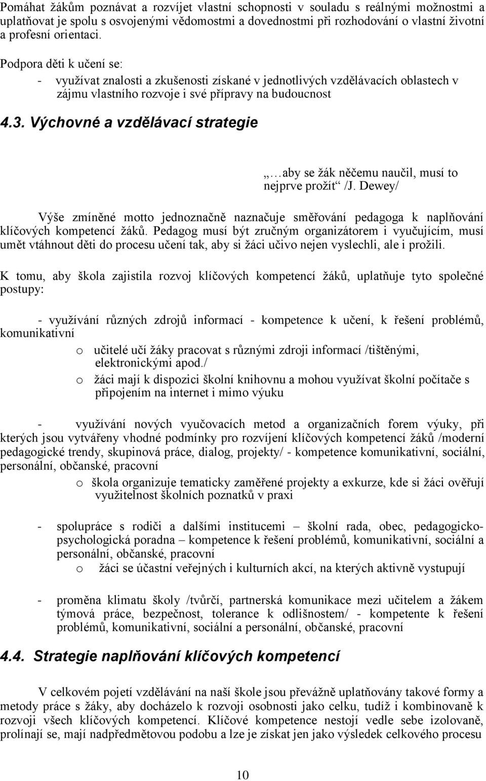 Výchovné a vzdělávací strategie aby se žák něčemu naučil, musí to nejprve prožít /J. Dewey/ Výše zmíněné motto jednoznačně naznačuje směřování pedagoga k naplňování klíčových kompetencí žáků.