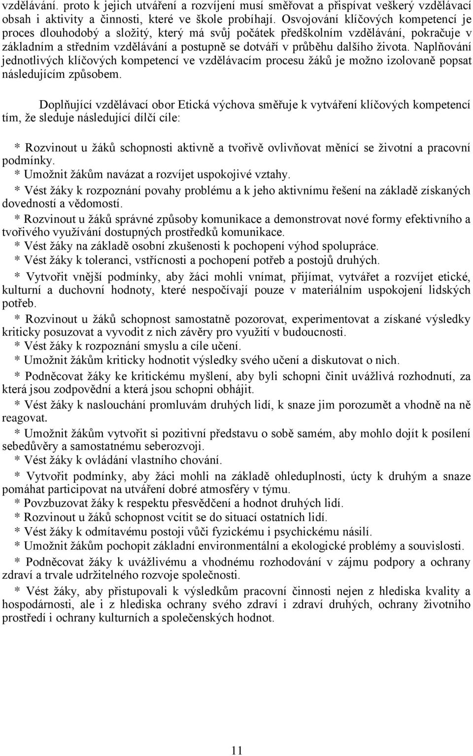 života. Naplňování jednotlivých klíčových kompetencí ve vzdělávacím procesu žáků je možno izolovaně popsat následujícím způsobem.