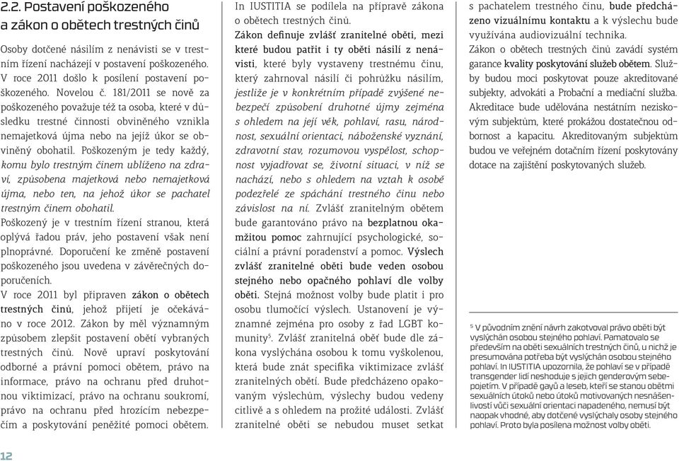 181/2011 se nově za poškozeného považuje též ta osoba, které v důsledku trestné činnosti obviněného vznikla nemajetková újma nebo na jejíž úkor se obviněný obohatil.