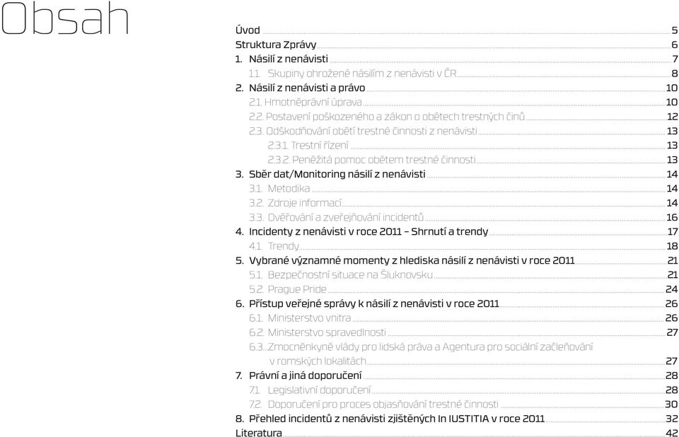 .. 14 3.2. Zdroje informací... 14 3.3. Ověřování a zveřejňování incidentů... 16 4. Incidenty z nenávisti v roce 2011 Shrnutí a trendy...17 4.1. Trendy... 18 5.