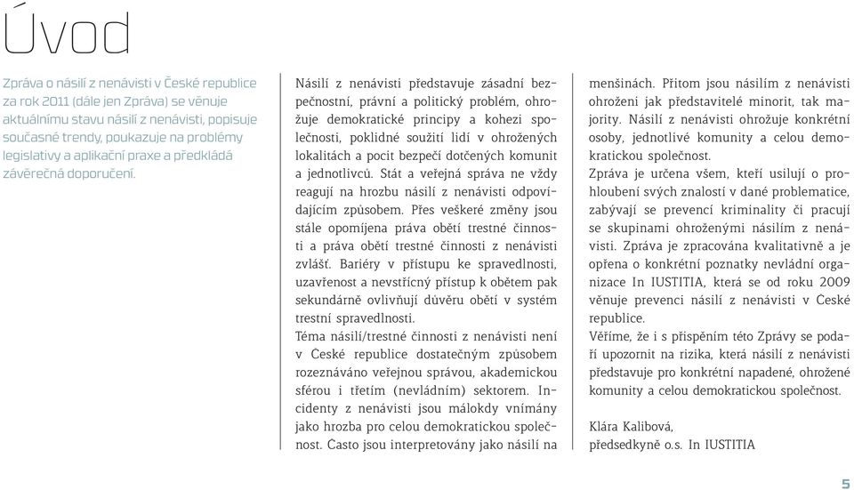 Násilí z nenávisti představuje zásadní bezpečnostní, právní a politický problém, ohrožuje demokratické principy a kohezi společnosti, poklidné soužití lidí v ohrožených lokalitách a pocit bezpečí