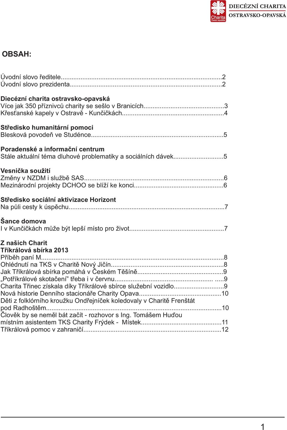 ..5 Vesnièka soužití Zmìny v NZDM i službì SAS...6 Mezinárodní projekty DCHOO se blíží ke konci...6 Støedisko sociální aktivizace Horizont Na pùli cesty k úspìchu.