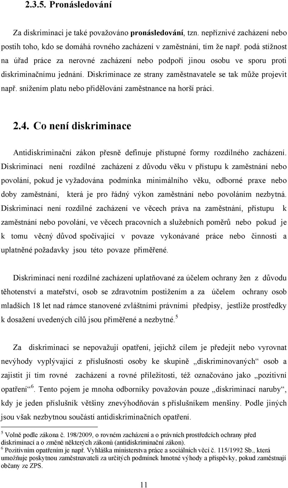 sníţením platu nebo přidělování zaměstnance na horší práci. 2.4. Co není diskriminace Antidiskriminační zákon přesně definuje přístupné formy rozdílného zacházení.