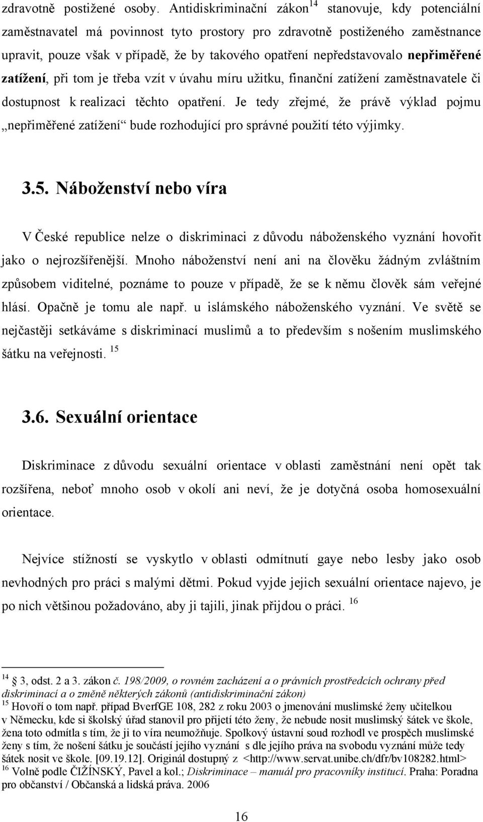 nepředstavovalo nepřiměřené zatížení, při tom je třeba vzít v úvahu míru uţitku, finanční zatíţení zaměstnavatele či dostupnost k realizaci těchto opatření.