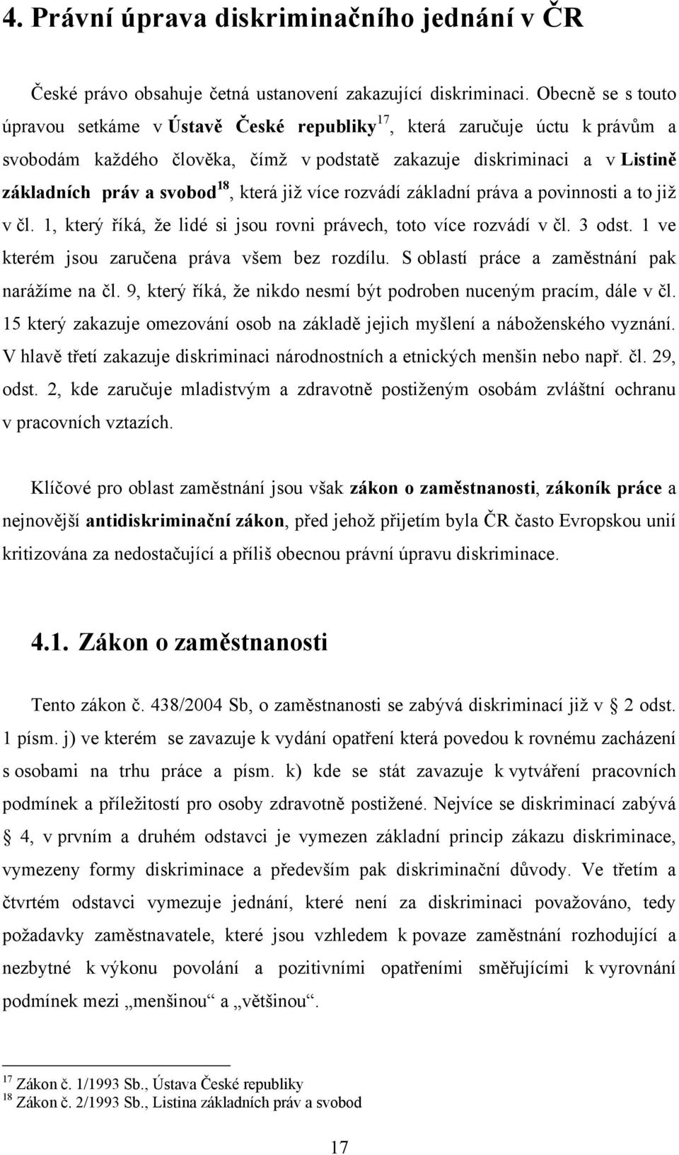 která jiţ více rozvádí základní práva a povinnosti a to jiţ v čl. 1, který říká, ţe lidé si jsou rovni právech, toto více rozvádí v čl. 3 odst. 1 ve kterém jsou zaručena práva všem bez rozdílu.