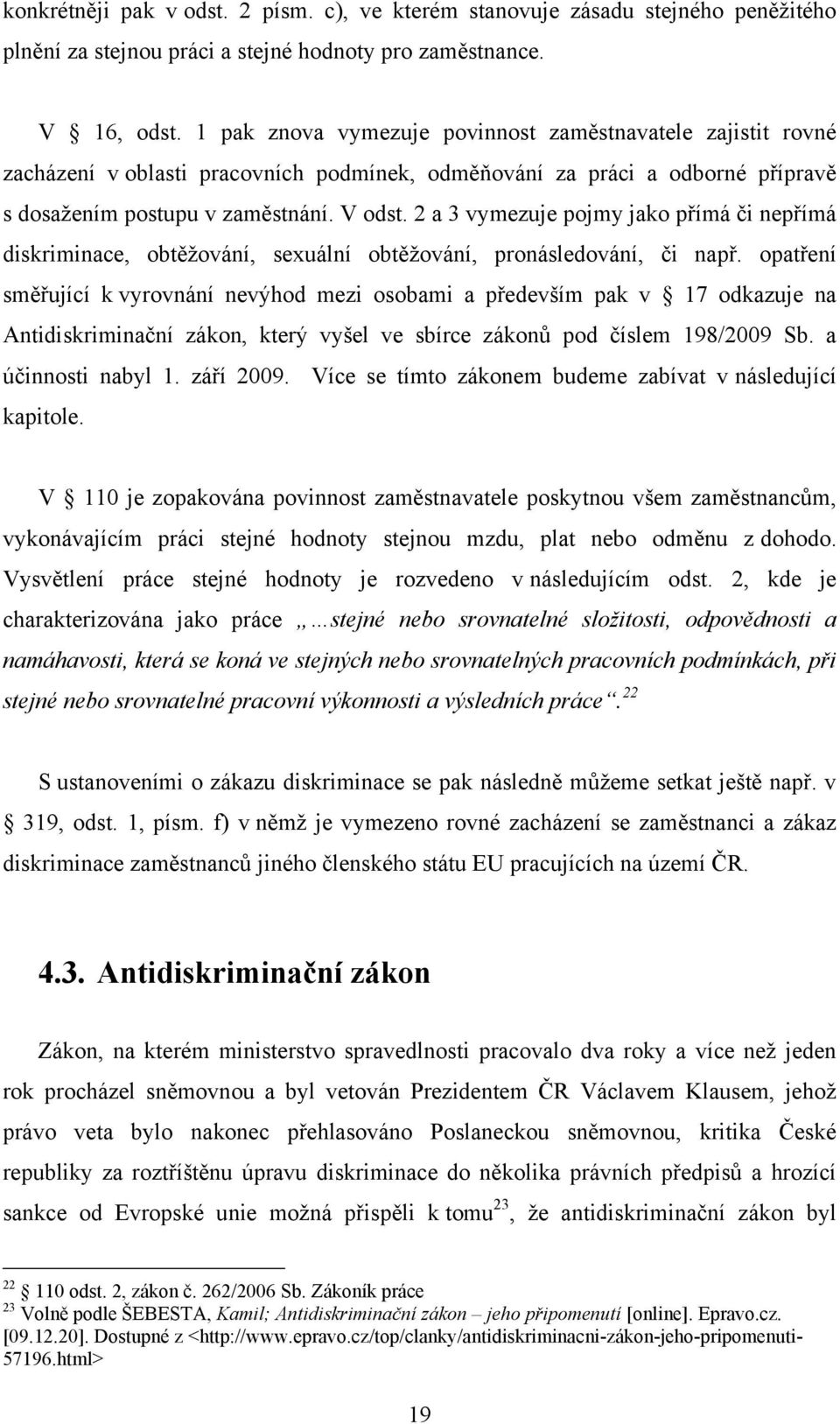 2 a 3 vymezuje pojmy jako přímá či nepřímá diskriminace, obtěţování, sexuální obtěţování, pronásledování, či např.