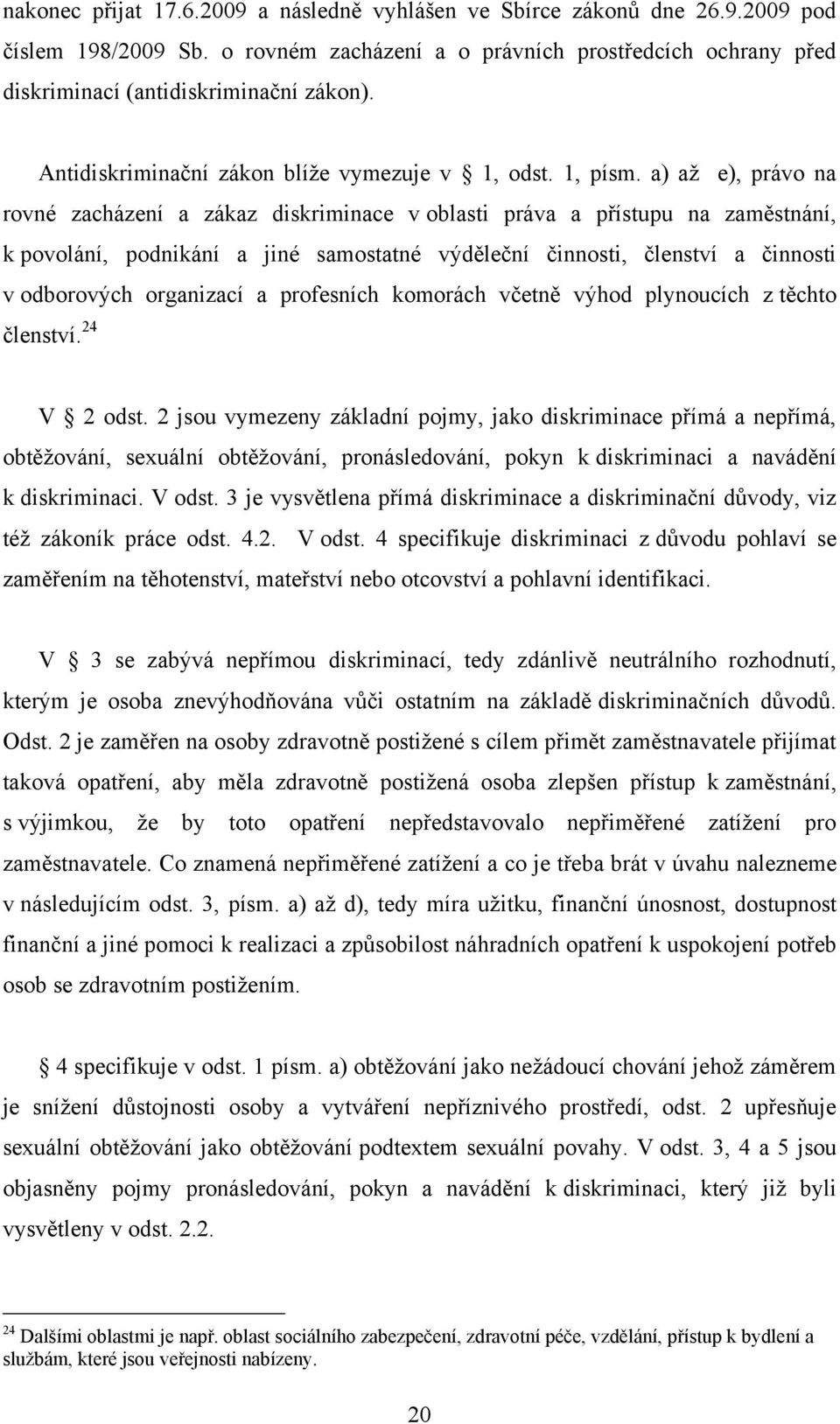 a) aţ e), právo na rovné zacházení a zákaz diskriminace v oblasti práva a přístupu na zaměstnání, k povolání, podnikání a jiné samostatné výděleční činnosti, členství a činnosti v odborových