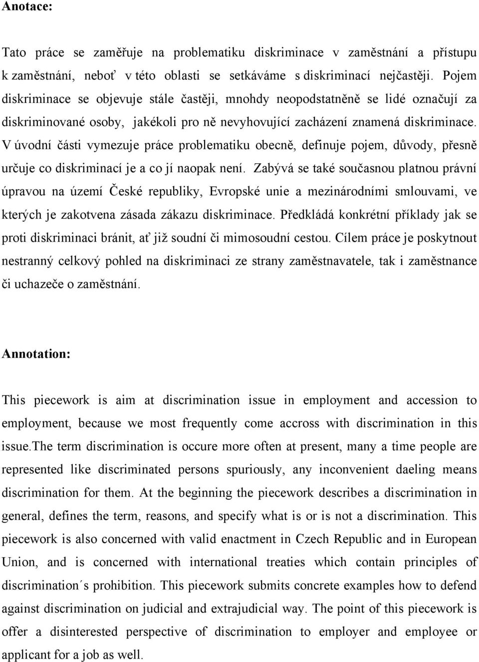 V úvodní části vymezuje práce problematiku obecně, definuje pojem, důvody, přesně určuje co diskriminací je a co jí naopak není.