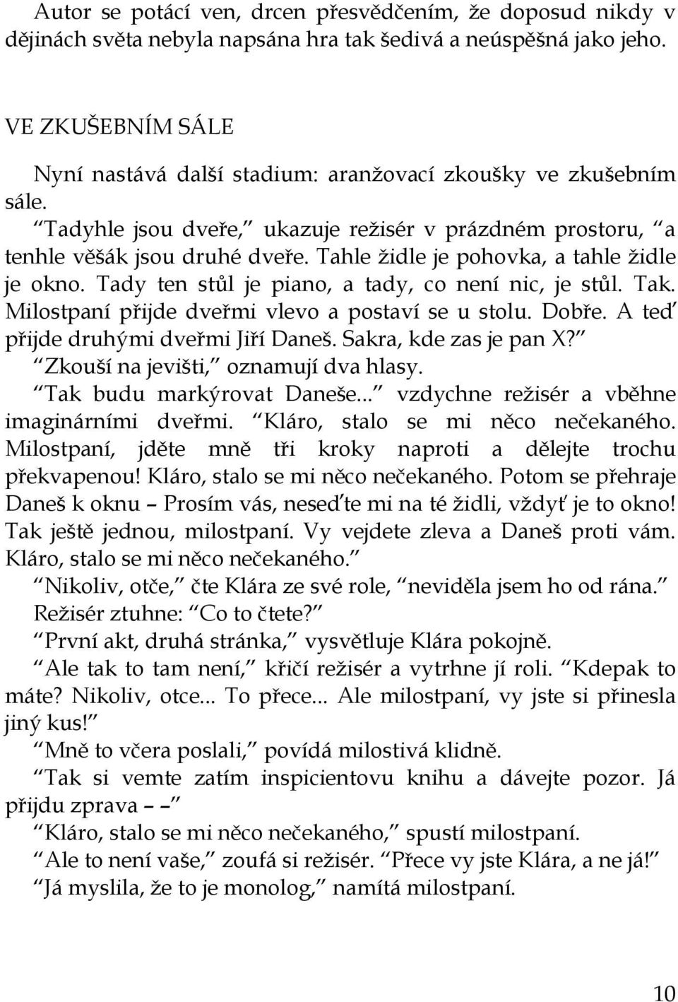 Tahle židle je pohovka, a tahle židle je okno. Tady ten stůl je piano, a tady, co není nic, je stůl. Tak. Milostpaní přijde dveřmi vlevo a postaví se u stolu. Dobře.