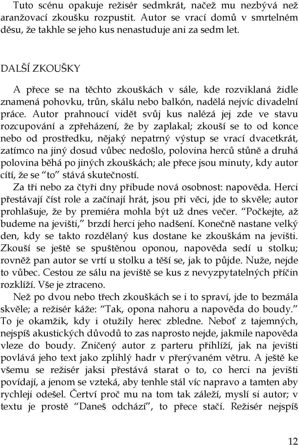 Autor prahnoucí vidět svůj kus nalézá jej zde ve stavu rozcupování a zpřeházení, že by zaplakal; zkouší se to od konce nebo od prostředku, nějaký nepatrný výstup se vrací dvacetkrát, zatímco na jiný