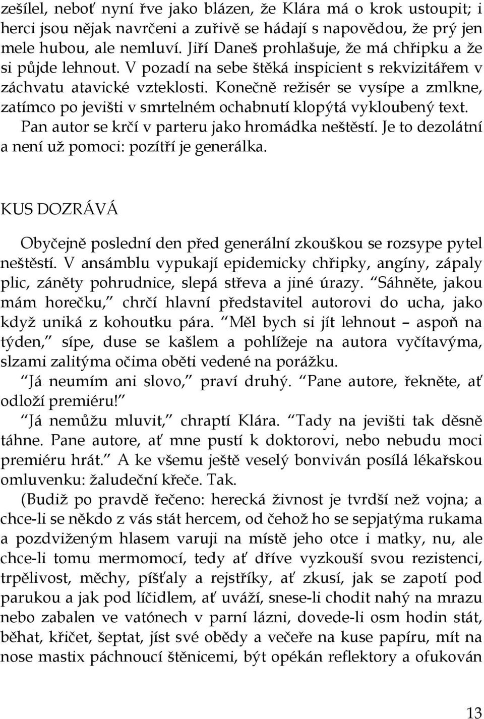 Konečně režisér se vysípe a zmlkne, zatímco po jevišti v smrtelném ochabnutí klopýtá vykloubený text. Pan autor se krčí v parteru jako hromádka neštěstí.