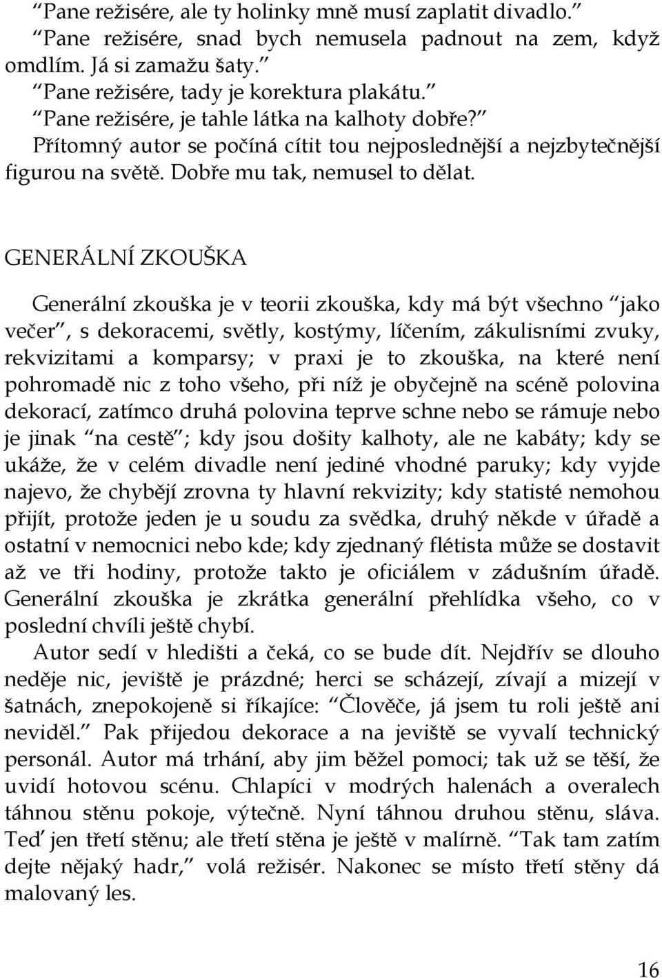 GENERÁLNÍ ZKOUŠKA Generální zkouška je v teorii zkouška, kdy má být všechno jako večer, s dekoracemi, světly, kostýmy, líčením, zákulisními zvuky, rekvizitami a komparsy; v praxi je to zkouška, na