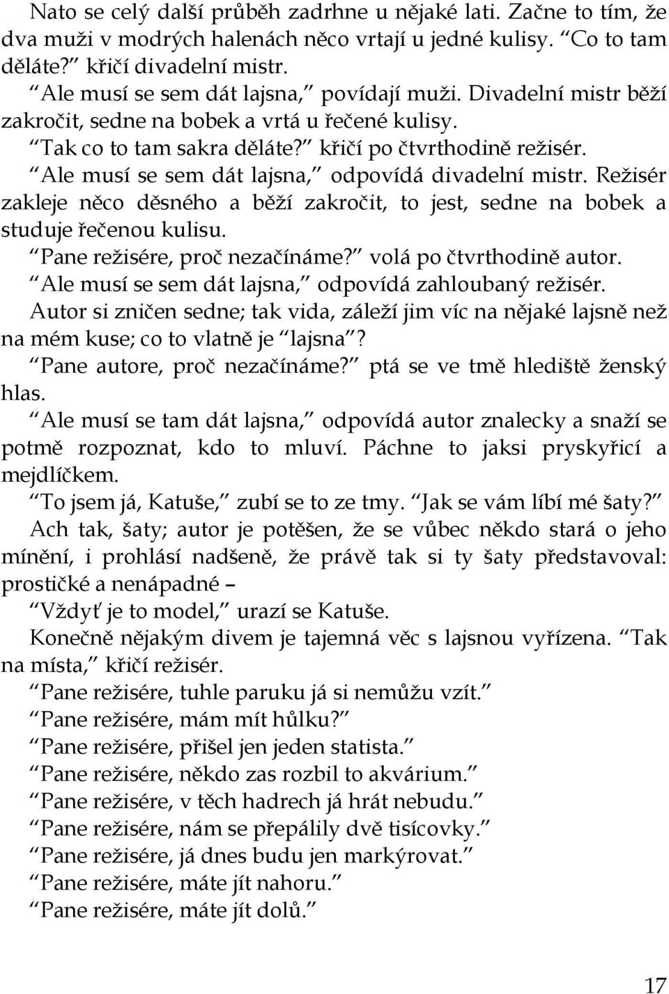 Ale musí se sem dát lajsna, odpovídá divadelní mistr. Režisér zakleje něco děsného a běží zakročit, to jest, sedne na bobek a studuje řečenou kulisu. Pane režisére, proč nezačínáme?