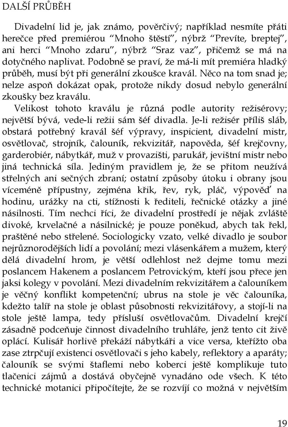 Něco na tom snad je; nelze aspoň dokázat opak, protože nikdy dosud nebylo generální zkoušky bez kraválu.