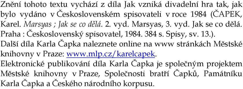 Další díla Karla Čapka naleznete online na www stránkách Městské knihovny v Praze: www.mlp.cz/karelcapek.