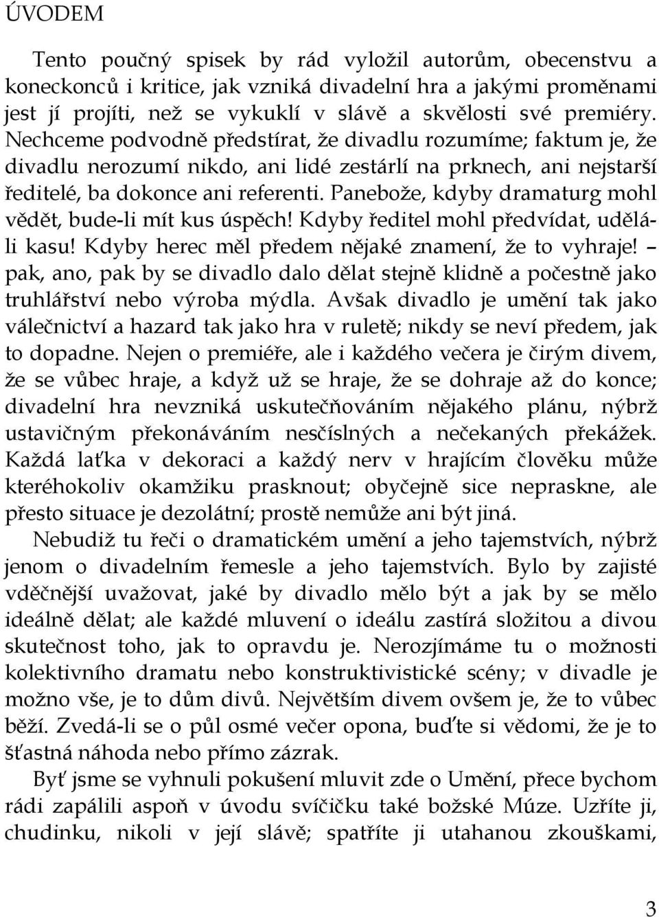 Panebože, kdyby dramaturg mohl vědět, bude-li mít kus úspěch! Kdyby ředitel mohl předvídat, uděláli kasu! Kdyby herec měl předem nějaké znamení, že to vyhraje!