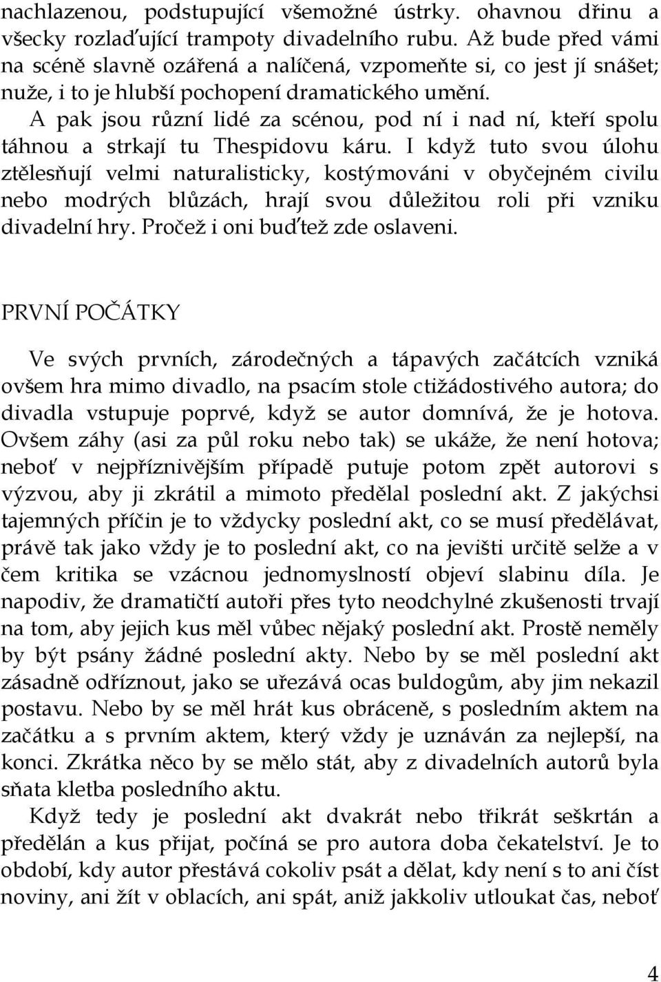 A pak jsou různí lidé za scénou, pod ní i nad ní, kteří spolu táhnou a strkají tu Thespidovu káru.